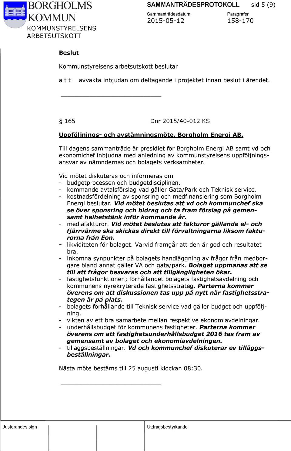 Till dagens sammanträde är presidiet för Borgholm Energi AB samt vd och ekonomichef inbjudna med anledning av kommunstyrelsens uppföljningsansvar av nämndernas och bolagets verksamheter.