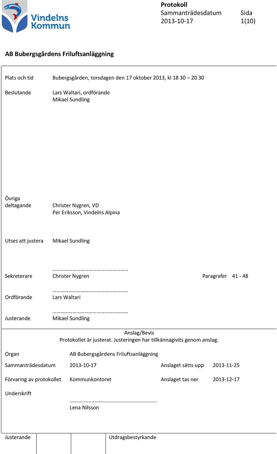 41-48 Ordförande Lars Waltari Mikael Sundling Anslag/Bevis Protokollet är justerat. Justeringen har tillkännagivits genom anslag.