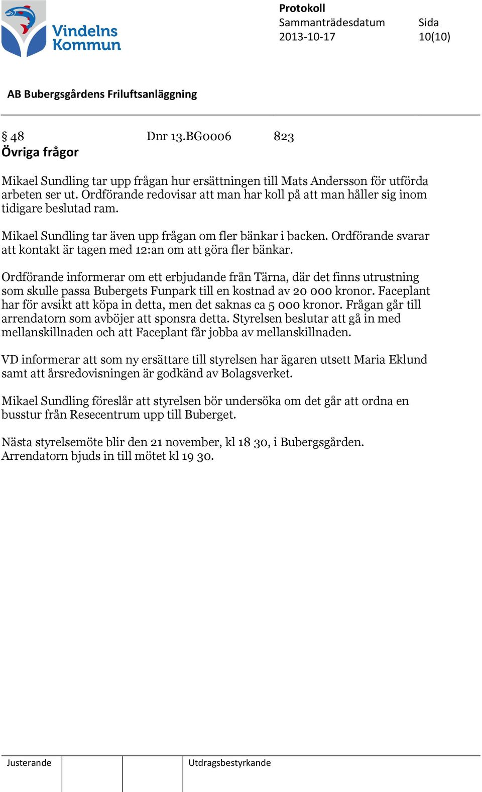 Ordförande svarar att kontakt är tagen med 12:an om att göra fler bänkar.
