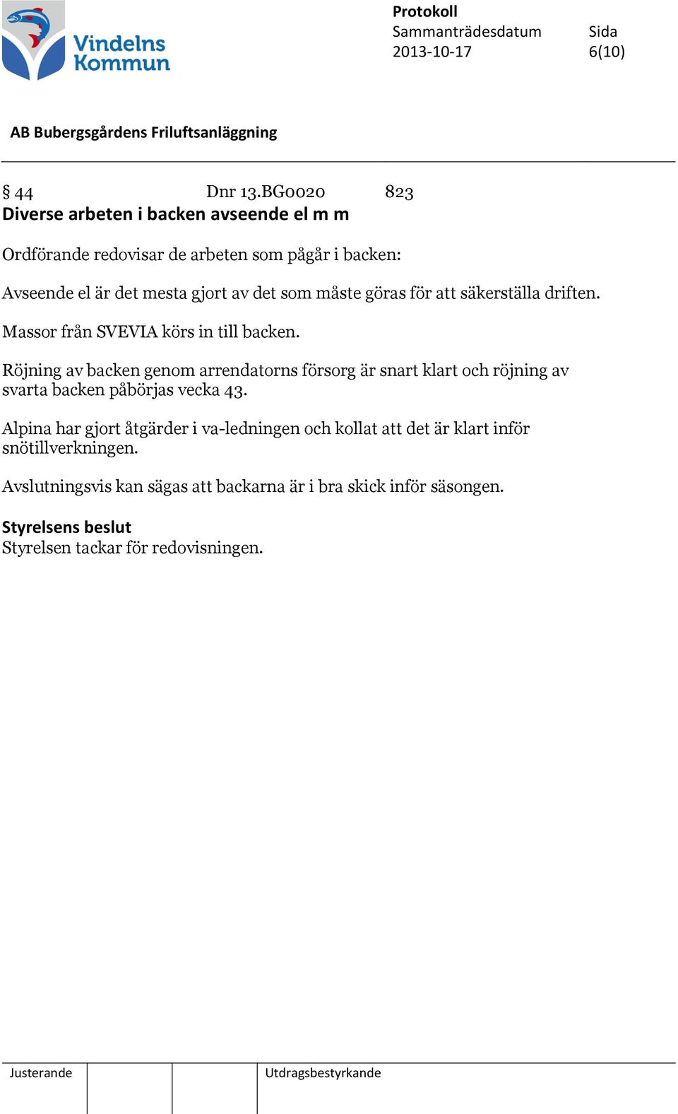det som måste göras för att säkerställa driften. Massor från SVEVIA körs in till backen.