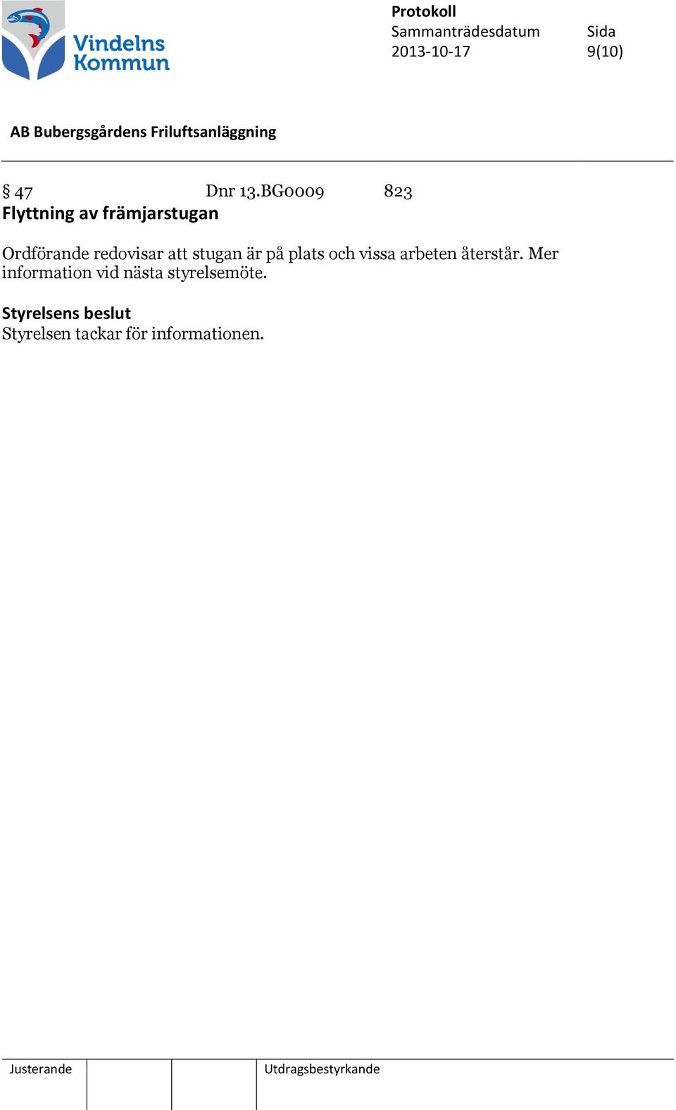 redovisar att stugan är på plats och vissa arbeten
