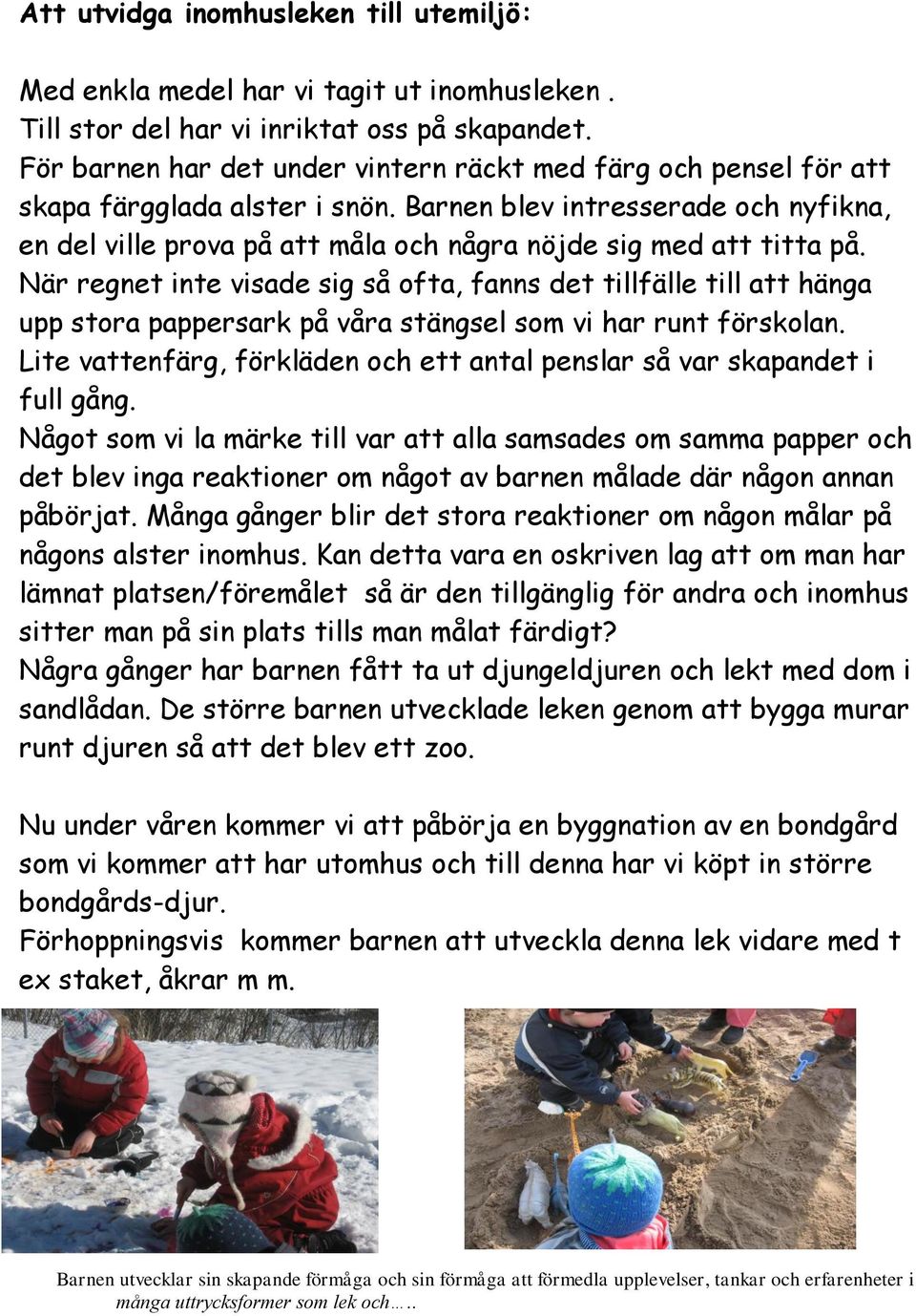 Barnen blev intresserade och nyfikna, en del ville prova på att måla och några nöjde sig med att titta på.