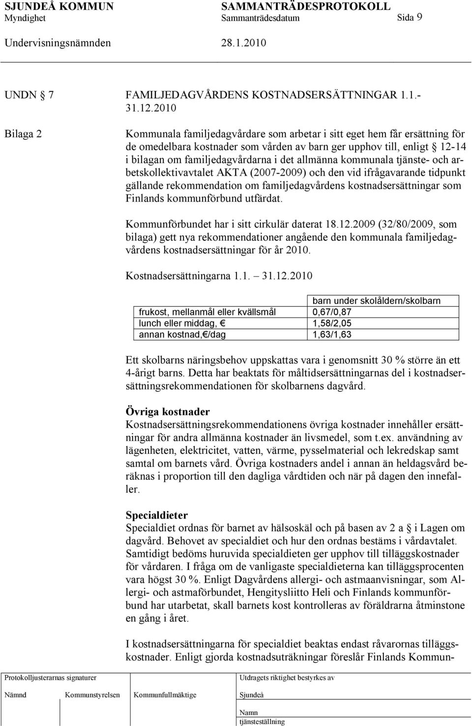 allmänna kommunala tjänste- och arbetskollektivavtalet AKTA (2007-2009) och den vid ifrågavarande tidpunkt gällande rekommendation om familjedagvårdens kostnadsersättningar som Finlands kommunförbund