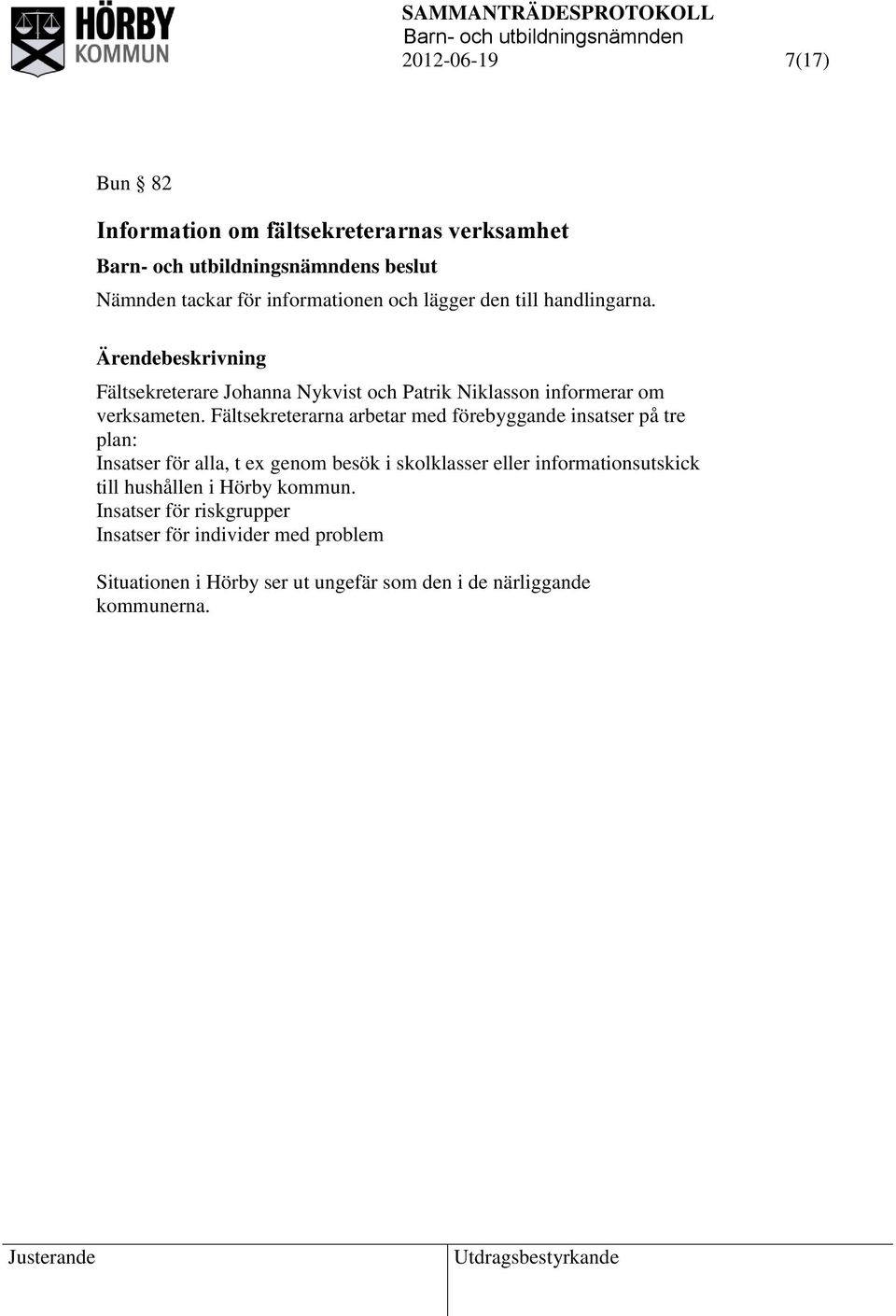 Fältsekreterarna arbetar med förebyggande insatser på tre plan: Insatser för alla, t ex genom besök i skolklasser eller