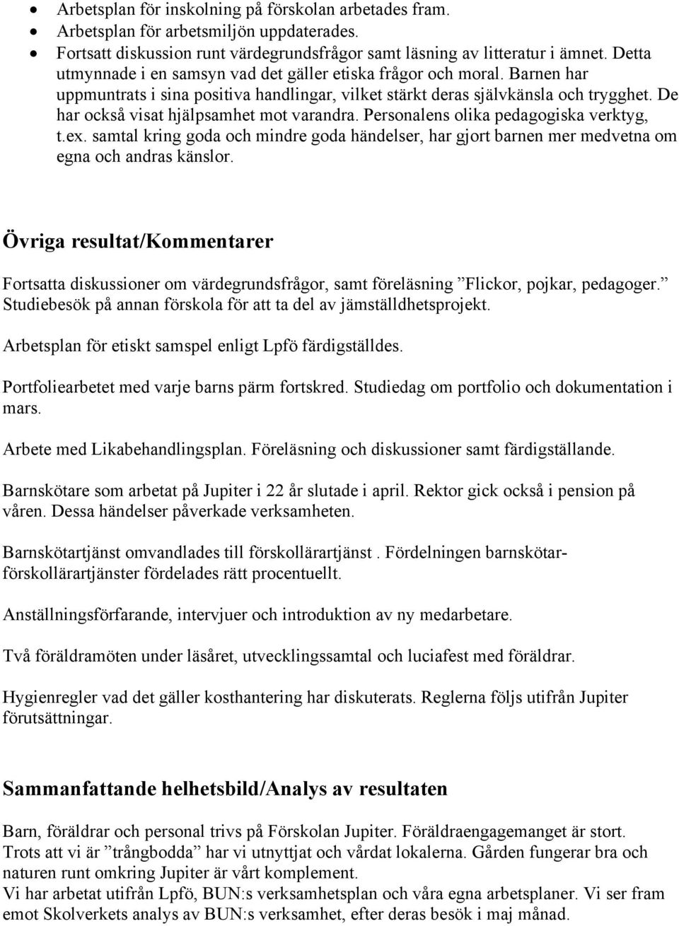 De har också visat hjälpsamhet mot varandra. Personalens olika pedagogiska verktyg, t.ex. samtal kring goda och mindre goda händelser, har gjort barnen mer medvetna om egna och andras känslor.