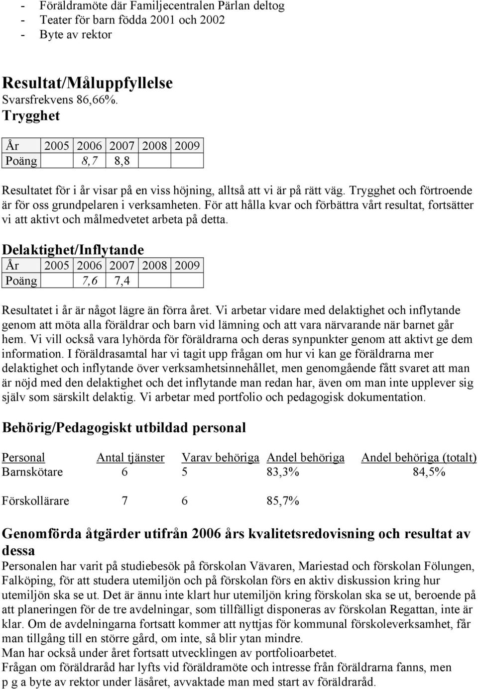 För att hålla kvar och förbättra vårt resultat, fortsätter vi att aktivt och målmedvetet arbeta på detta.