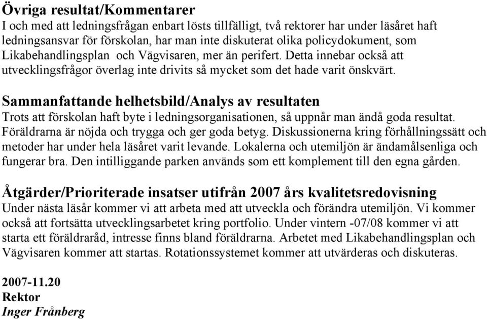 Sammanfattande helhetsbild/analys av resultaten Trots att förskolan haft byte i ledningsorganisationen, så uppnår man ändå goda resultat. Föräldrarna är nöjda och trygga och ger goda betyg.