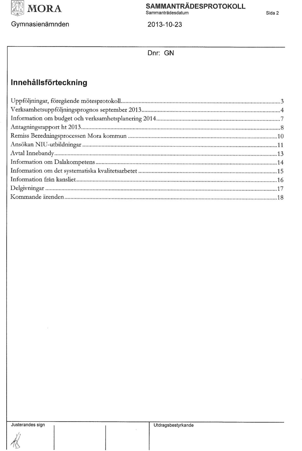 Antagningsrapport ht 2013 8 Remiss Beredningsprocessen Mora kommun 10 Ansökan NlU-utbildningar 11 Avtal Innebandy