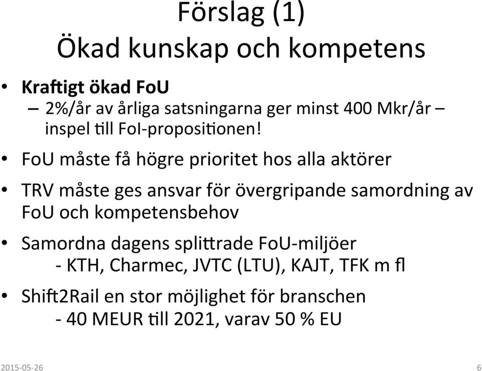 FoU måste få högre prioritet hos alla aktörer TRV måste ges ansvar för övergripande samordning av FoU