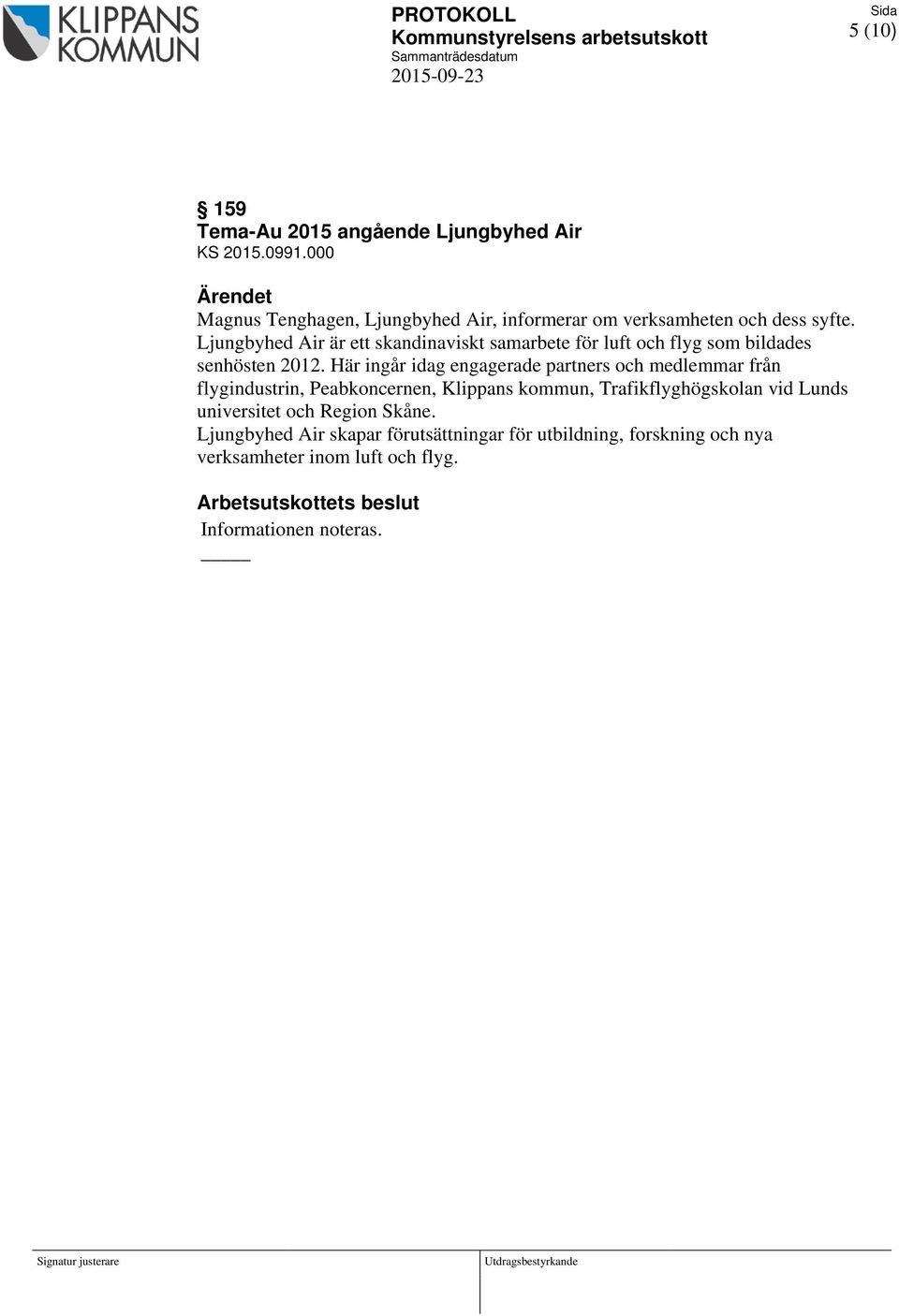 Ljungbyhed Air är ett skandinaviskt samarbete för luft och flyg som bildades senhösten 2012.