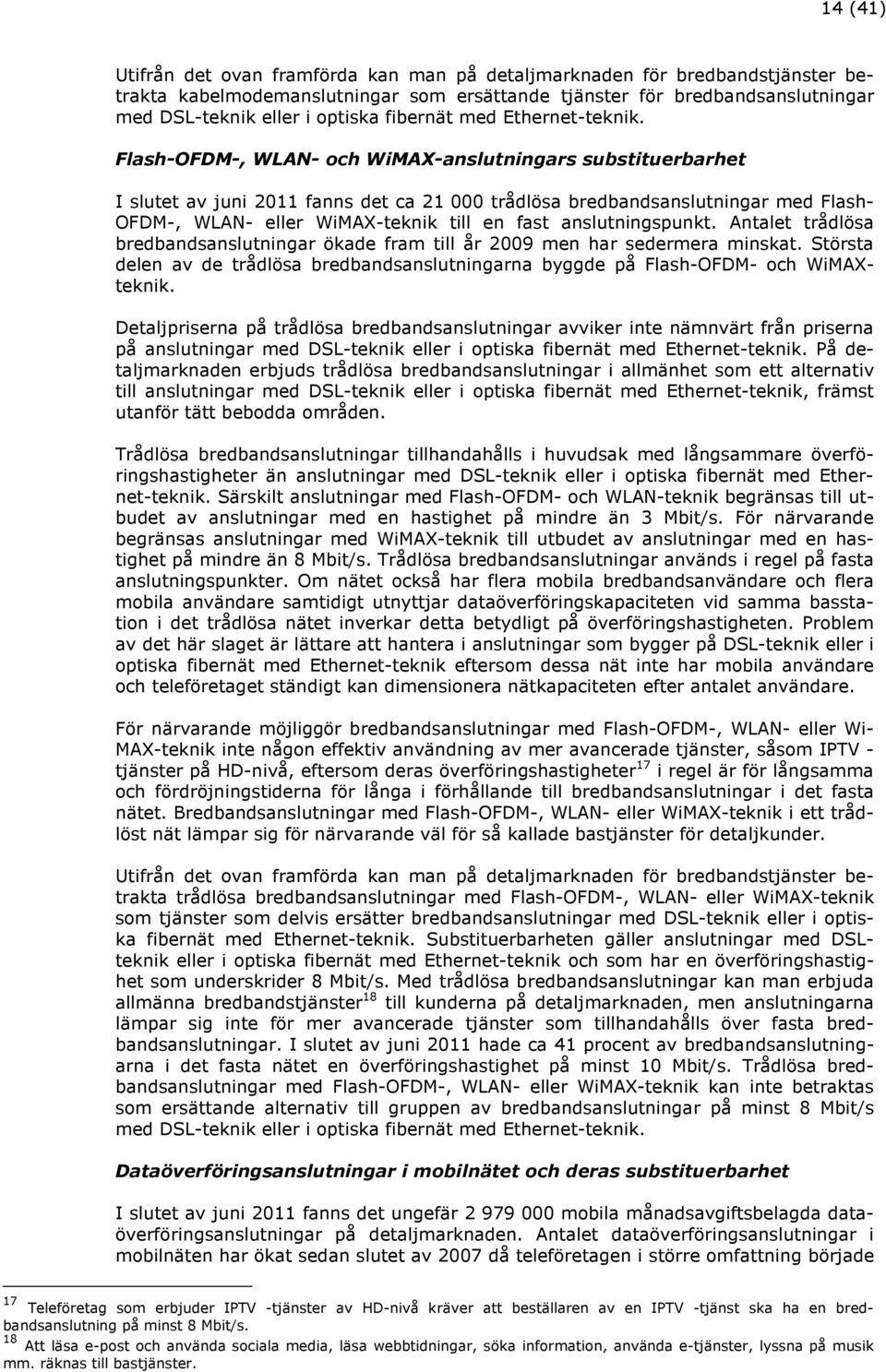 Flash-OFDM-, WLAN- och WiMAX-anslutningars substituerbarhet I slutet av juni 2011 fanns det ca 21 000 trådlösa bredbandsanslutningar med Flash- OFDM-, WLAN- eller WiMAX-teknik till en fast