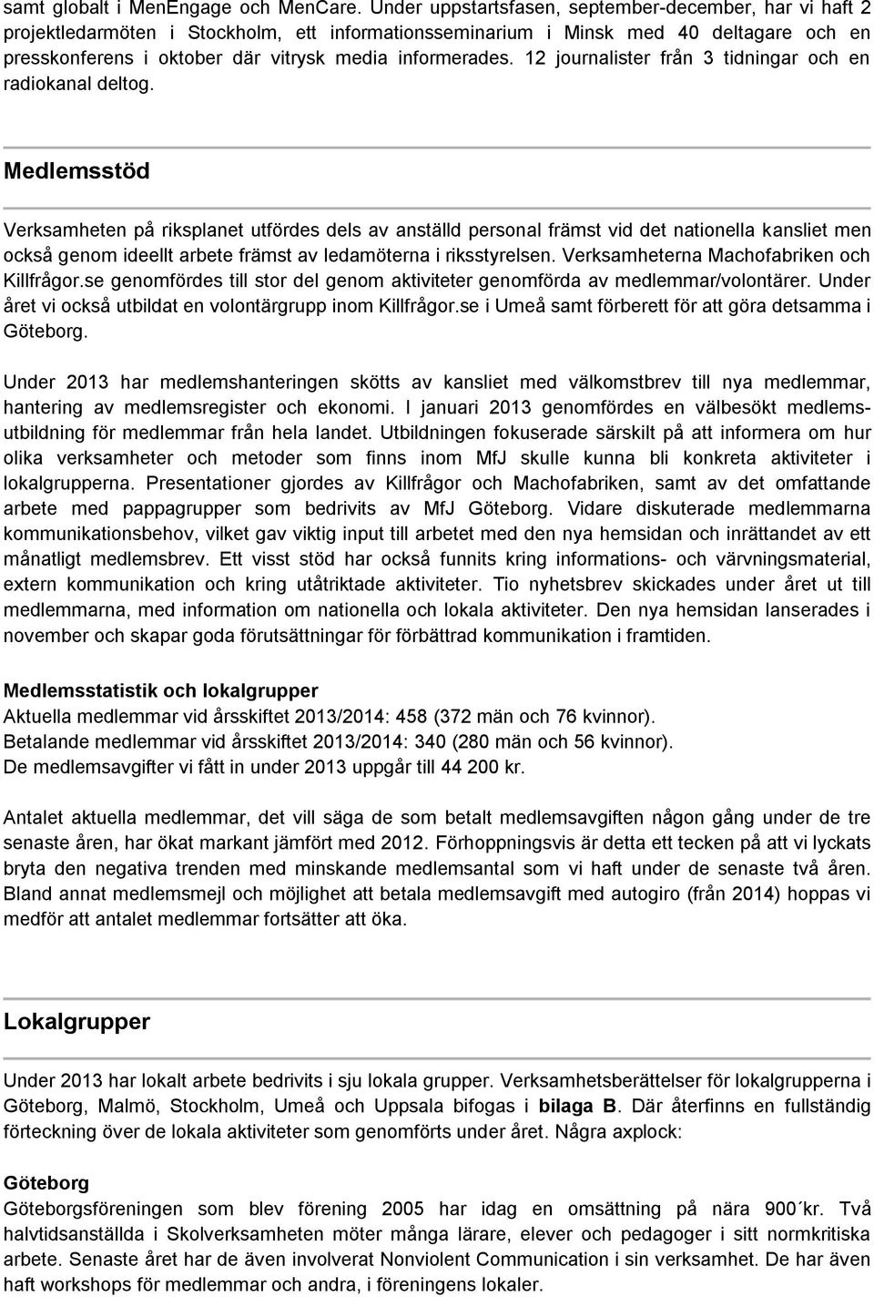 informerades. 12 journalister från 3 tidningar och en radiokanal deltog.