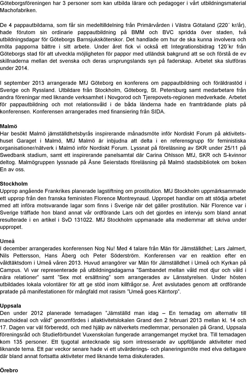 för Göteborgs Barnsjuksköterskor. Det handlade om hur de ska kunna involvera och möta papporna bättre i sitt arbete.