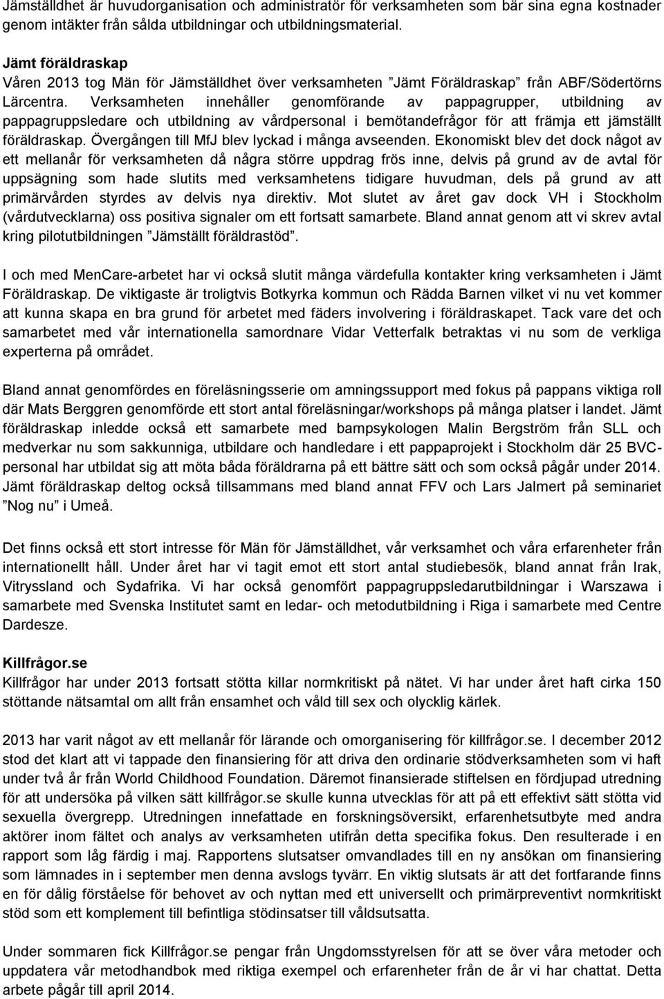 Verksamheten innehåller genomförande av pappagrupper, utbildning av pappagruppsledare och utbildning av vårdpersonal i bemötandefrågor för att främja ett jämställt föräldraskap.