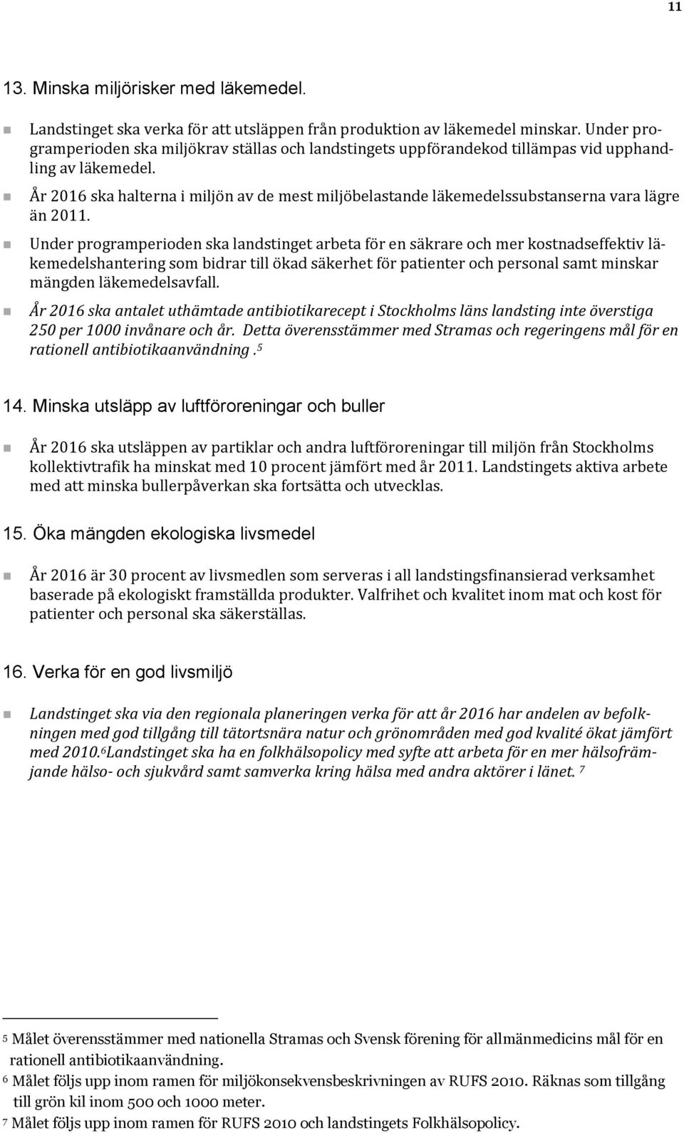 År 2016 ska halterna i miljön av de mest miljöbelastande läkemedelssubstanserna vara lägre än 2011.