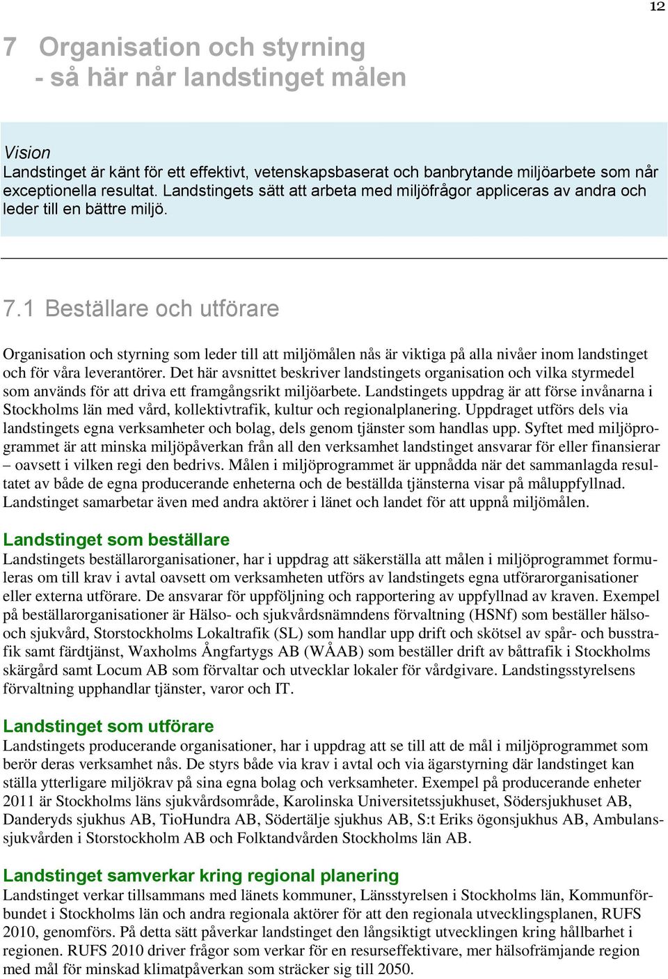 1 Beställare och utförare Organisation och styrning som leder till att miljömålen nås är viktiga på alla nivåer inom landstinget och för våra leverantörer.