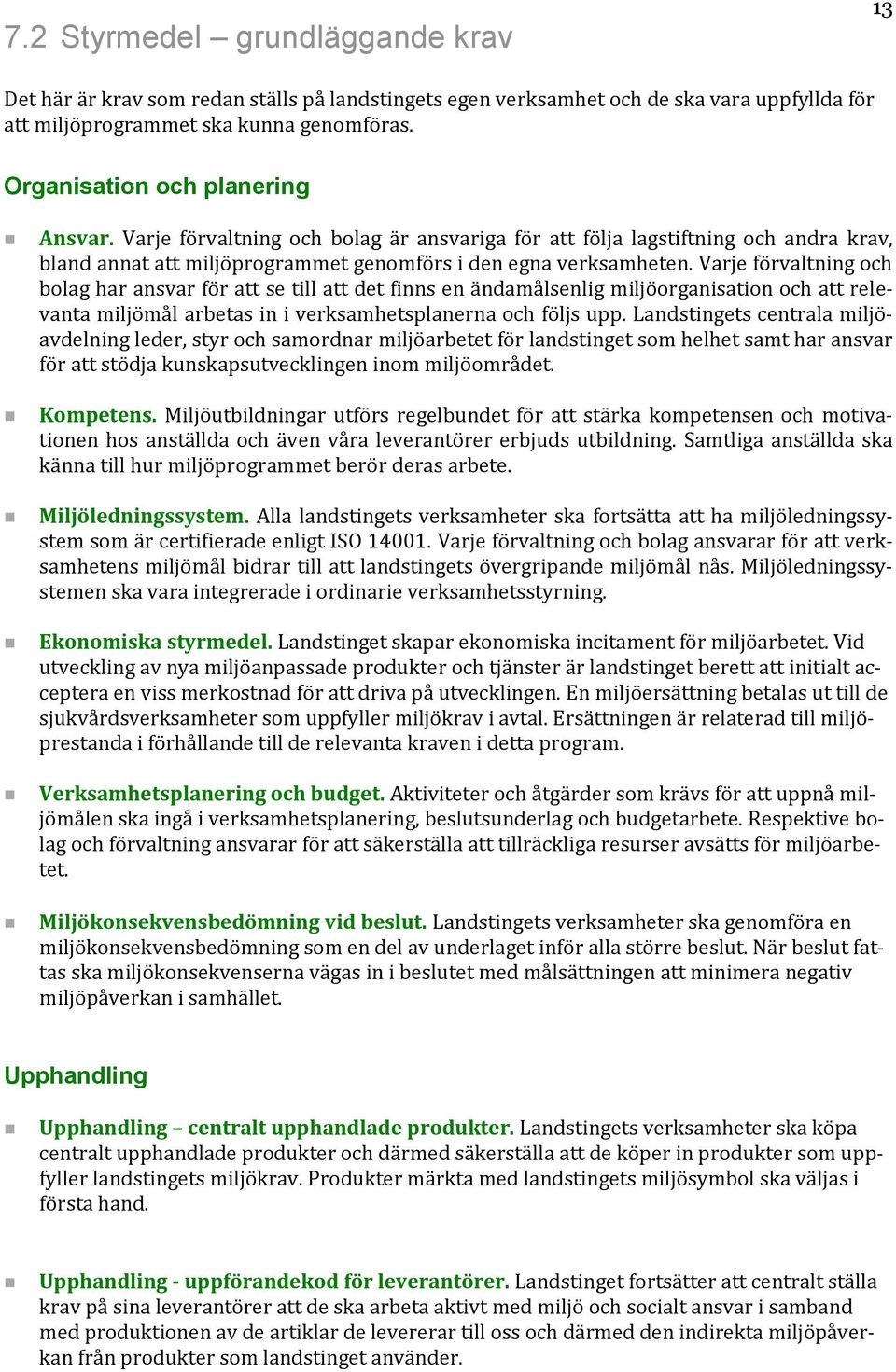 Varje förvaltning och bolag har ansvar för att se till att det finns en ändamålsenlig miljöorganisation och att relevanta miljömål arbetas in i verksamhetsplanerna och följs upp.