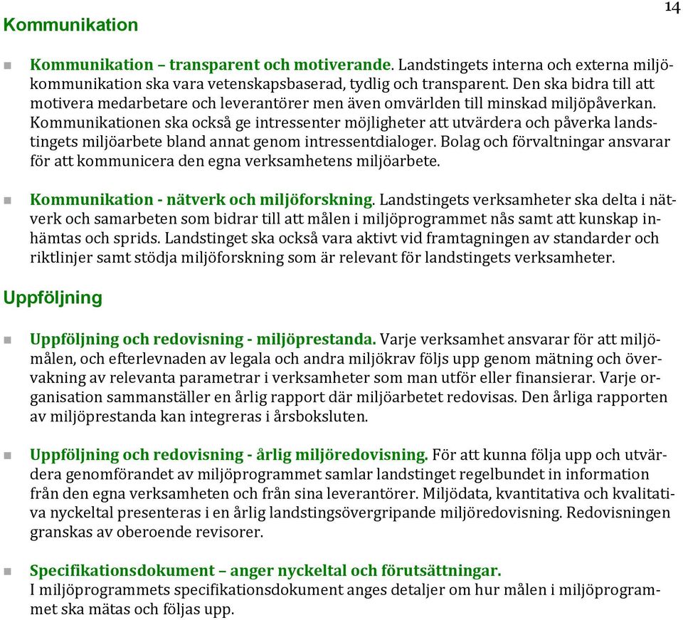 Kommunikationen ska också ge intressenter möjligheter att utvärdera och påverka landstingets miljöarbete bland annat genom intressentdialoger.