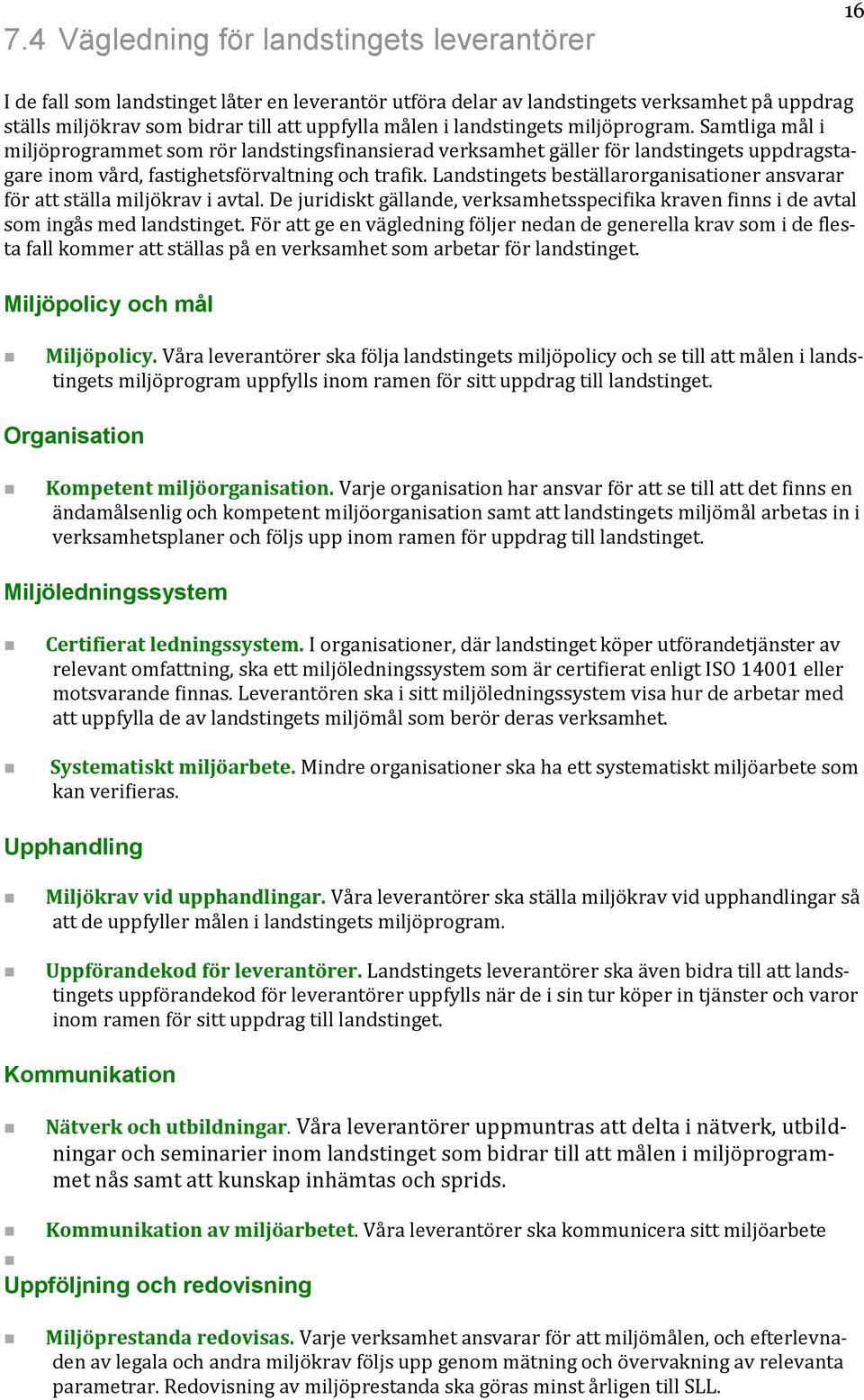 Landstingets beställarorganisationer ansvarar för att ställa miljökrav i avtal. De juridiskt gällande, verksamhetsspecifika kraven finns i de avtal som ingås med landstinget.