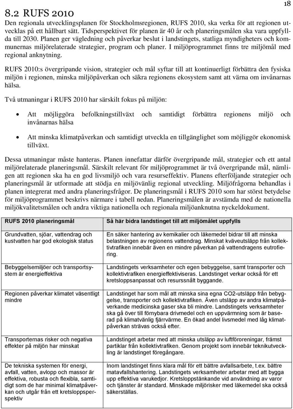 Planen ger vägledning och påverkar beslut i landstingets, statliga myndigheters och kommunernas miljörelaterade strategier, program och planer.