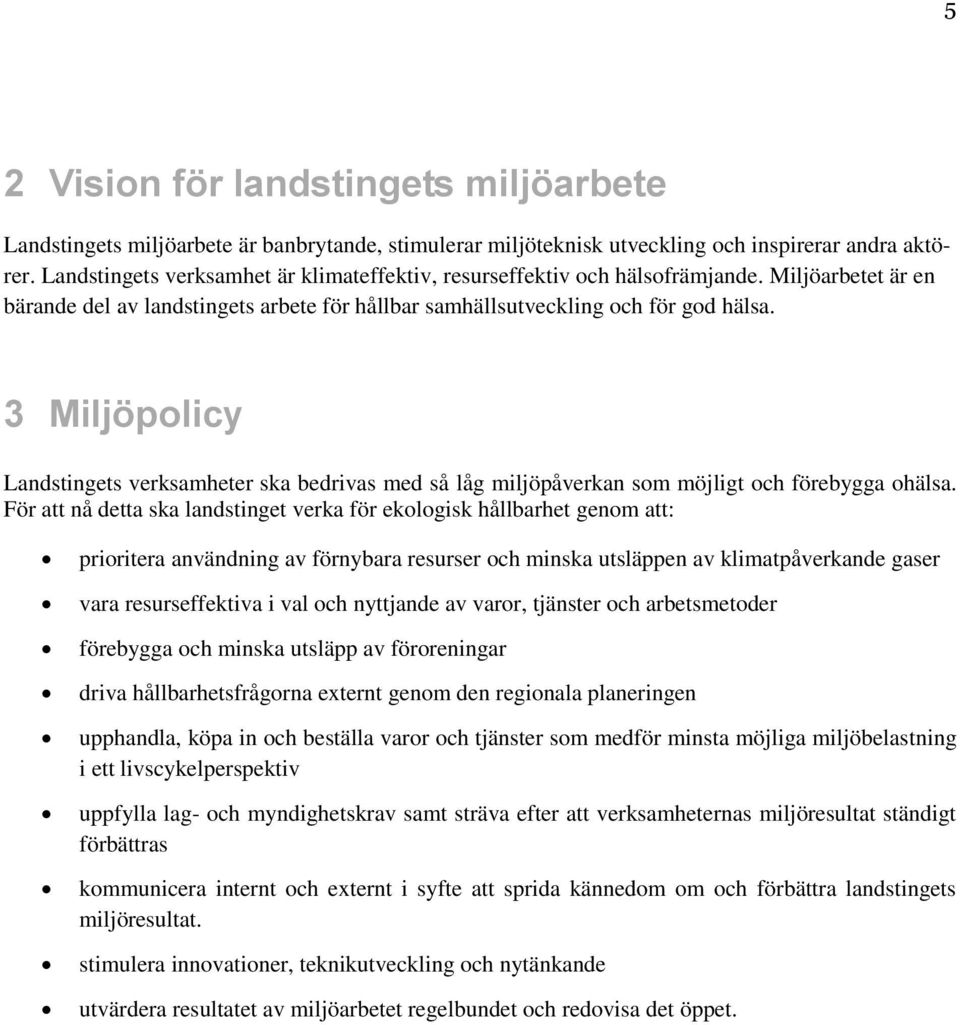 3 Miljöpolicy Landstingets verksamheter ska bedrivas med så låg miljöpåverkan som möjligt och förebygga ohälsa.