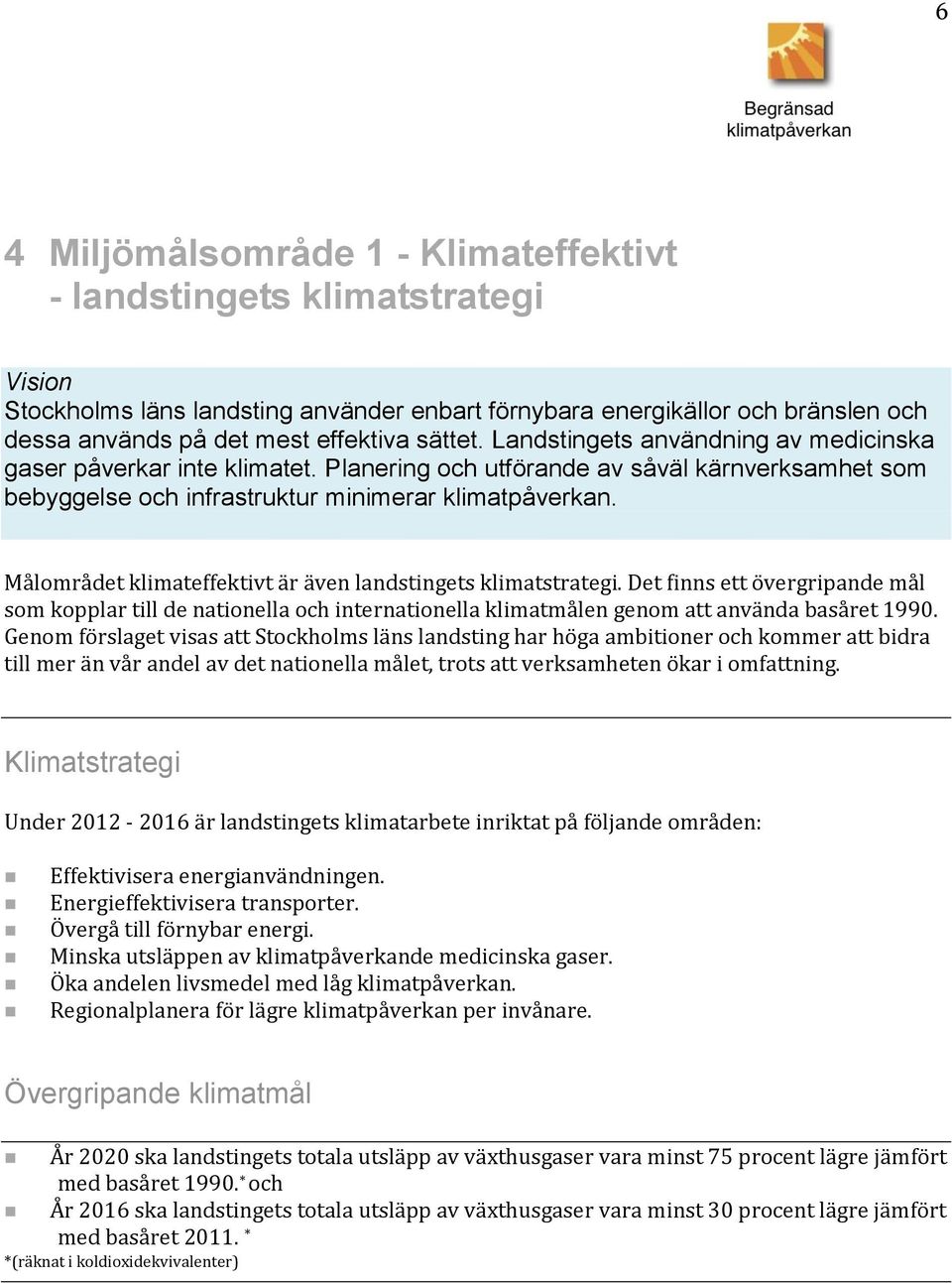 Målområdet klimateffektivt är även landstingets klimatstrategi. Det finns ett övergripande mål som kopplar till de nationella och internationella klimatmålen genom att använda basåret 1990.