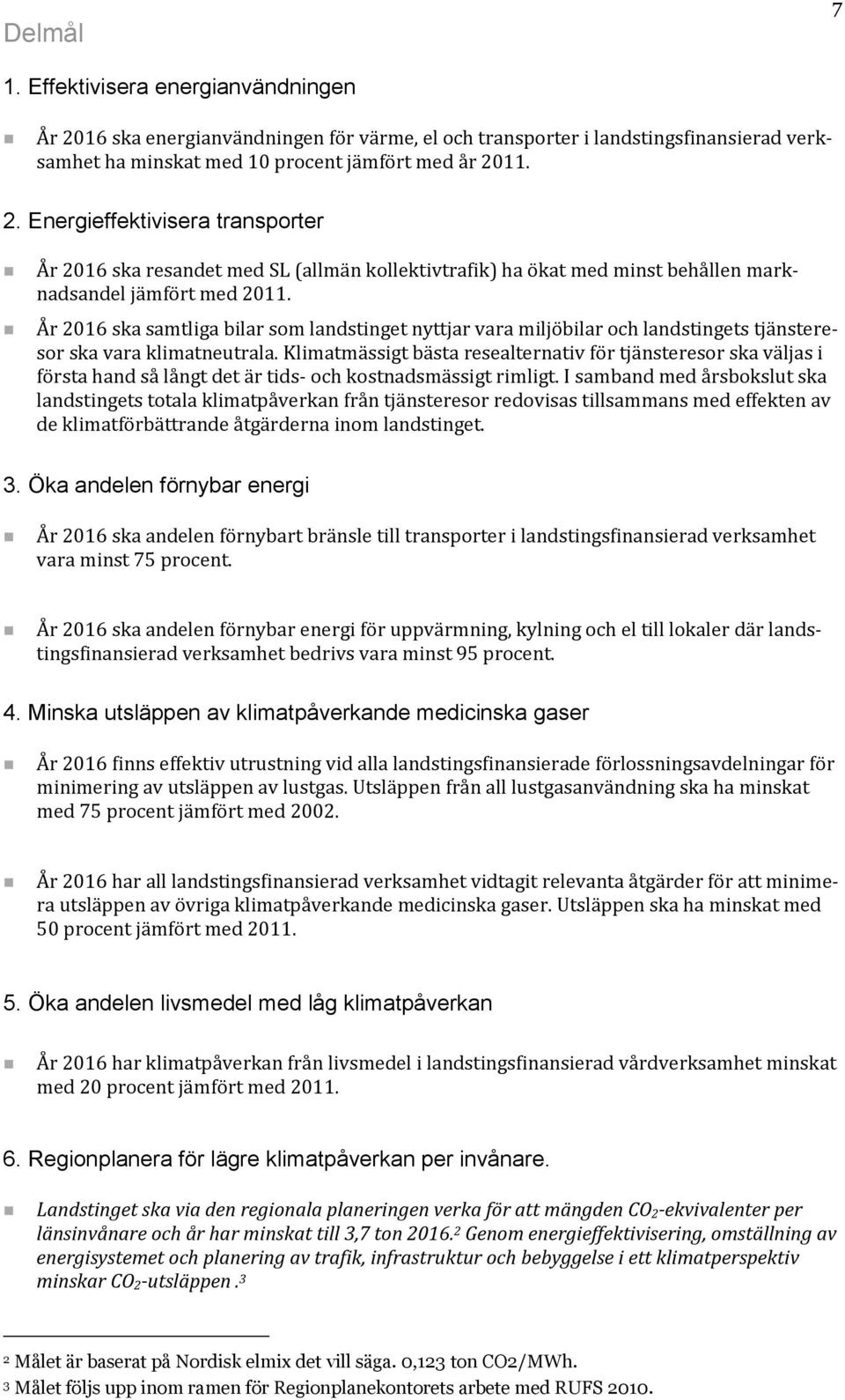 Klimatmässigt bästa resealternativ för tjänsteresor ska väljas i första hand så långt det är tids- och kostnadsmässigt rimligt.