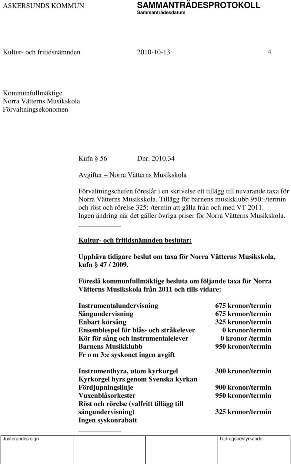 Upphäva tidigare beslut om taxa för Norra Vätterns Musikskola, kufn 47 / 2009.