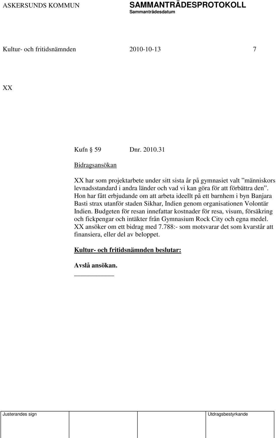 31 Bidragsansökan XX har som projektarbete under sitt sista år på gymnasiet valt människors levnadsstandard i andra länder och vad vi kan göra för att