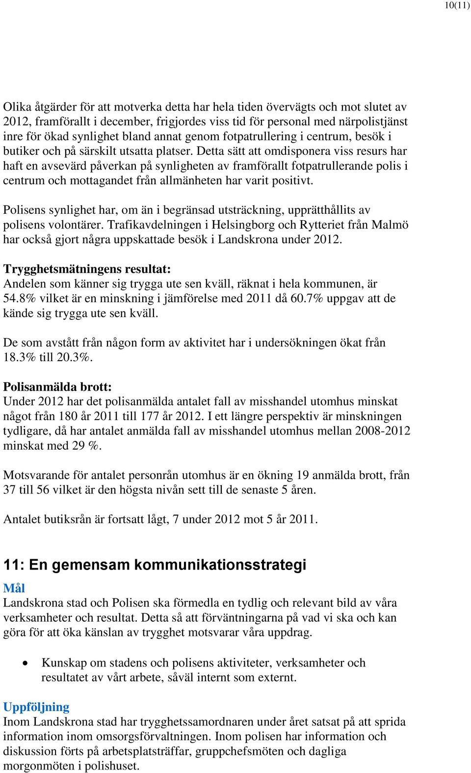 Detta sätt att omdisponera viss resurs har haft en avsevärd påverkan på synligheten av framförallt fotpatrullerande polis i centrum och mottagandet från allmänheten har varit positivt.