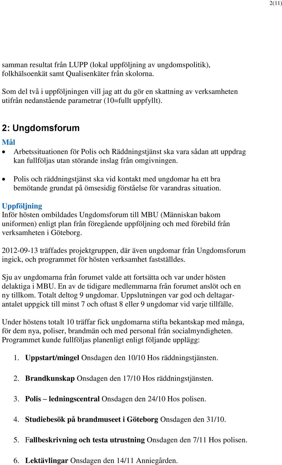 2: Ungdomsforum Arbetssituationen för Polis och Räddningstjänst ska vara sådan att uppdrag kan fullföljas utan störande inslag från omgivningen.