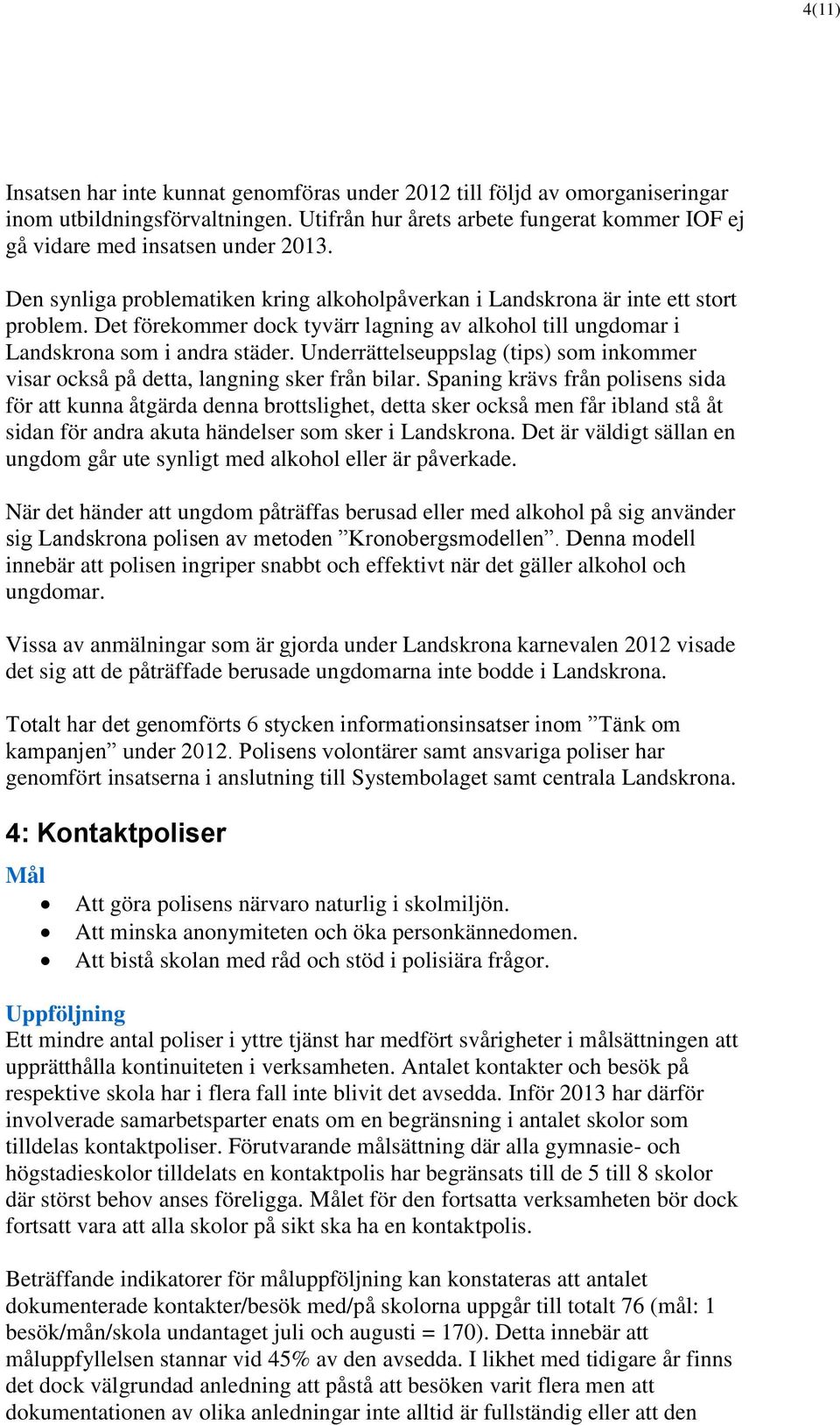 Underrättelseuppslag (tips) som inkommer visar också på detta, langning sker från bilar.