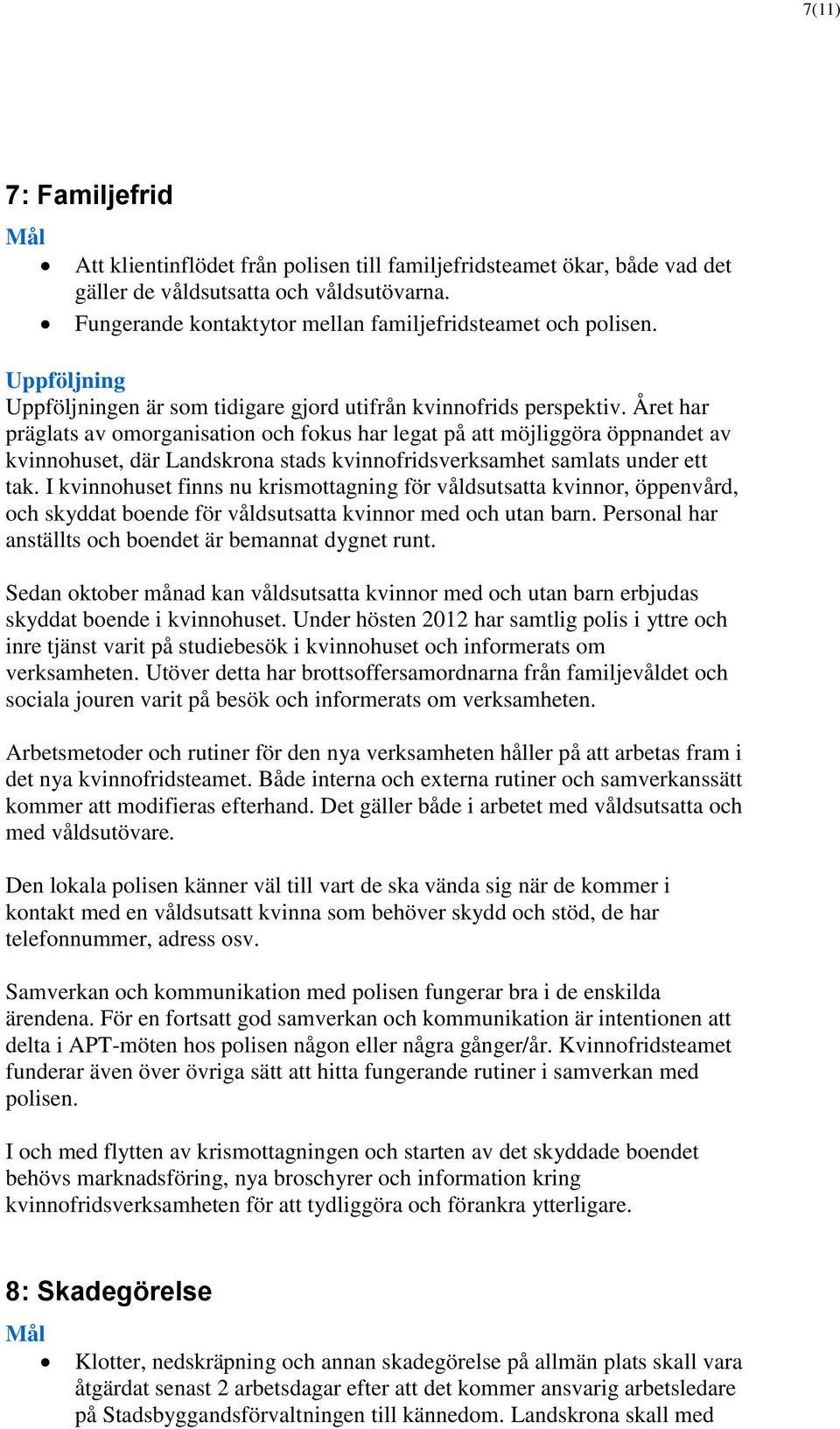 Året har präglats av omorganisation och fokus har legat på att möjliggöra öppnandet av kvinnohuset, där Landskrona stads kvinnofridsverksamhet samlats under ett tak.