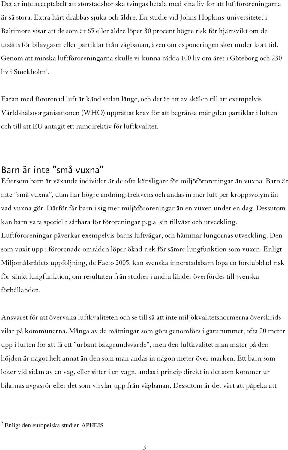 exponeringen sker under kort tid. Genom att minska luftföroreningarna skulle vi kunna rädda 100 liv om året i Göteborg och 230 liv i Stockholm 2.