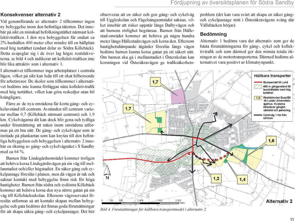 Detta avspeglar sig i de över lag högre restidskvoterna, se bild 4 och indikerar att kollektivtrafiken inte blir lika attraktiv som i alternativ 1.