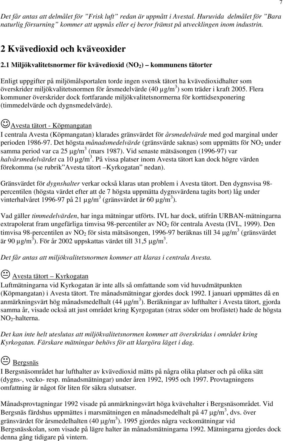 1 Miljökvalitetsnormer för kvävedioxid (NO 2 ) kommunens tätorter Enligt uppgifter på miljömålsportalen torde ingen svensk tätort ha kvävedioxidhalter som överskrider miljökvalitetsnormen för