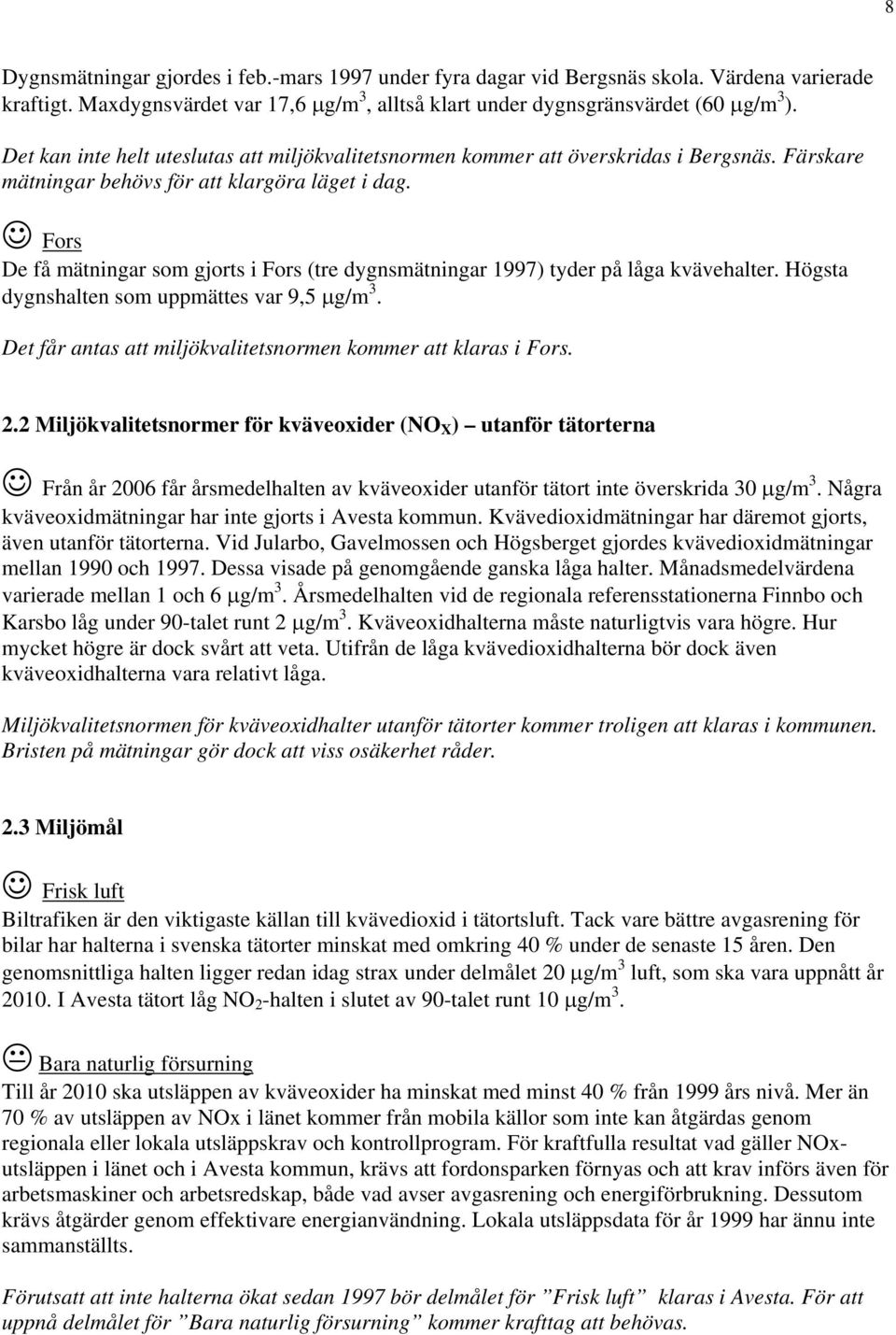 Fors De få mätningar som gjorts i Fors (tre dygnsmätningar 1997) tyder på låga kvävehalter. Högsta dygnshalten som uppmättes var 9,5 μg/m 3.