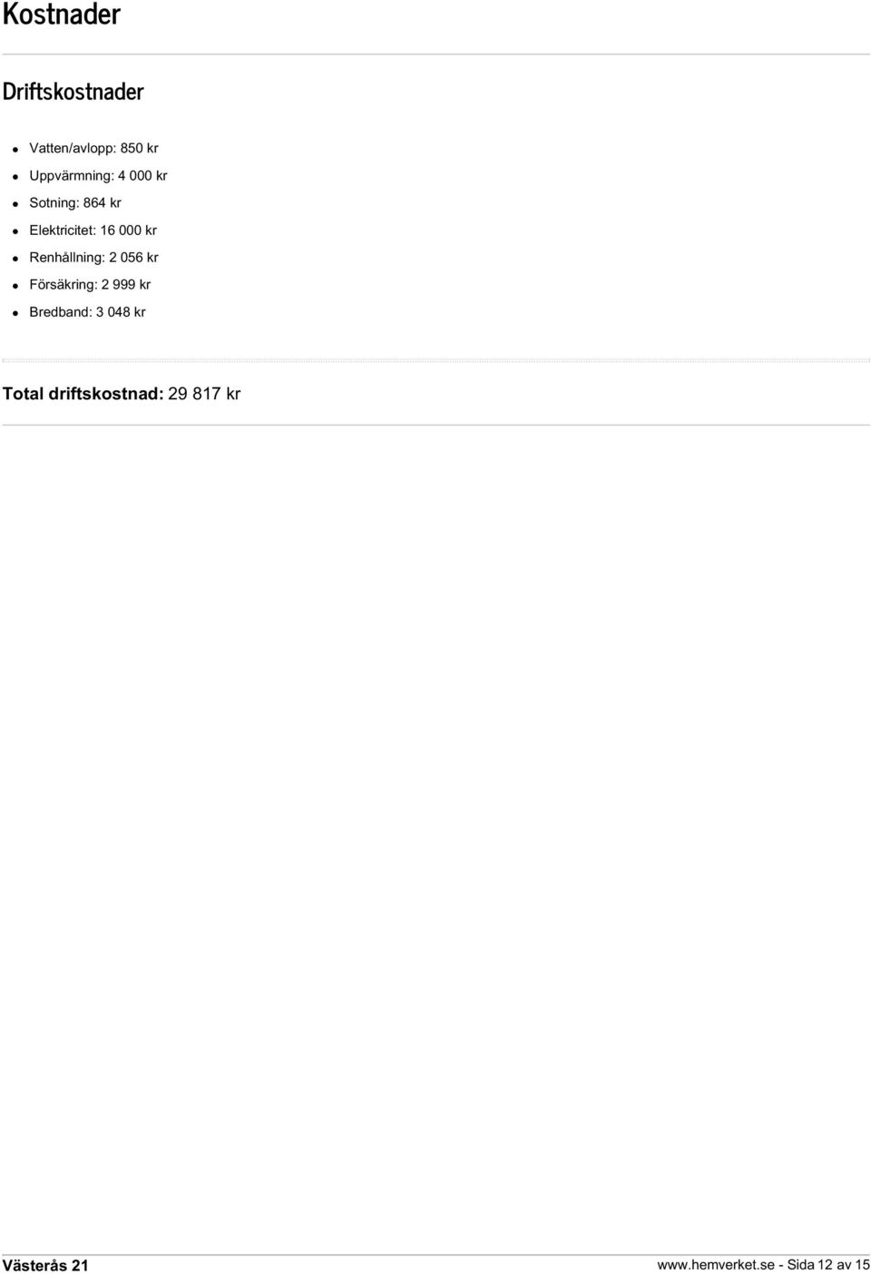 kr Renhållning: 2 056 kr Försäkring: 2 999 kr Bredband: 3
