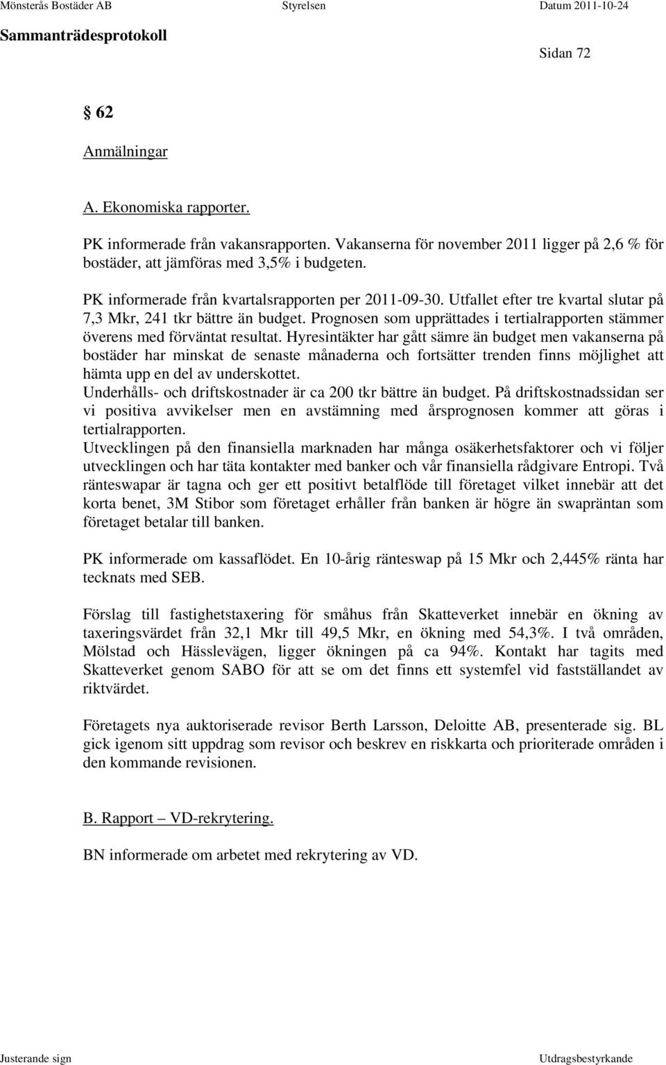 Prognosen som upprättades i tertialrapporten stämmer överens med förväntat resultat.