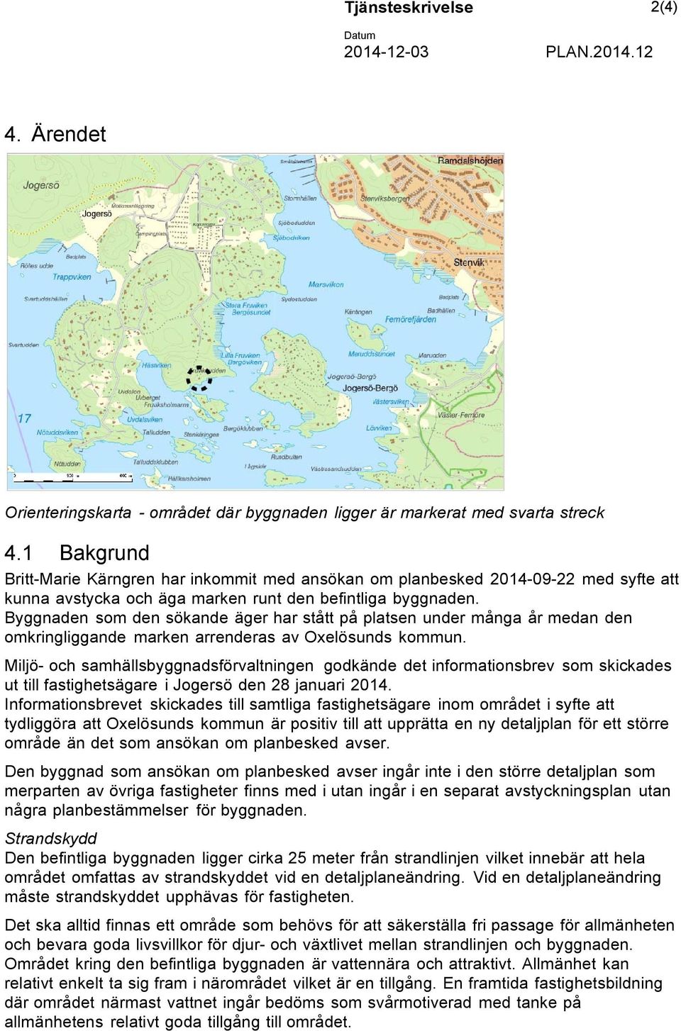 Byggnaden som den sökande äger har stått på platsen under många år medan den omkringliggande marken arrenderas av Oxelösunds kommun.