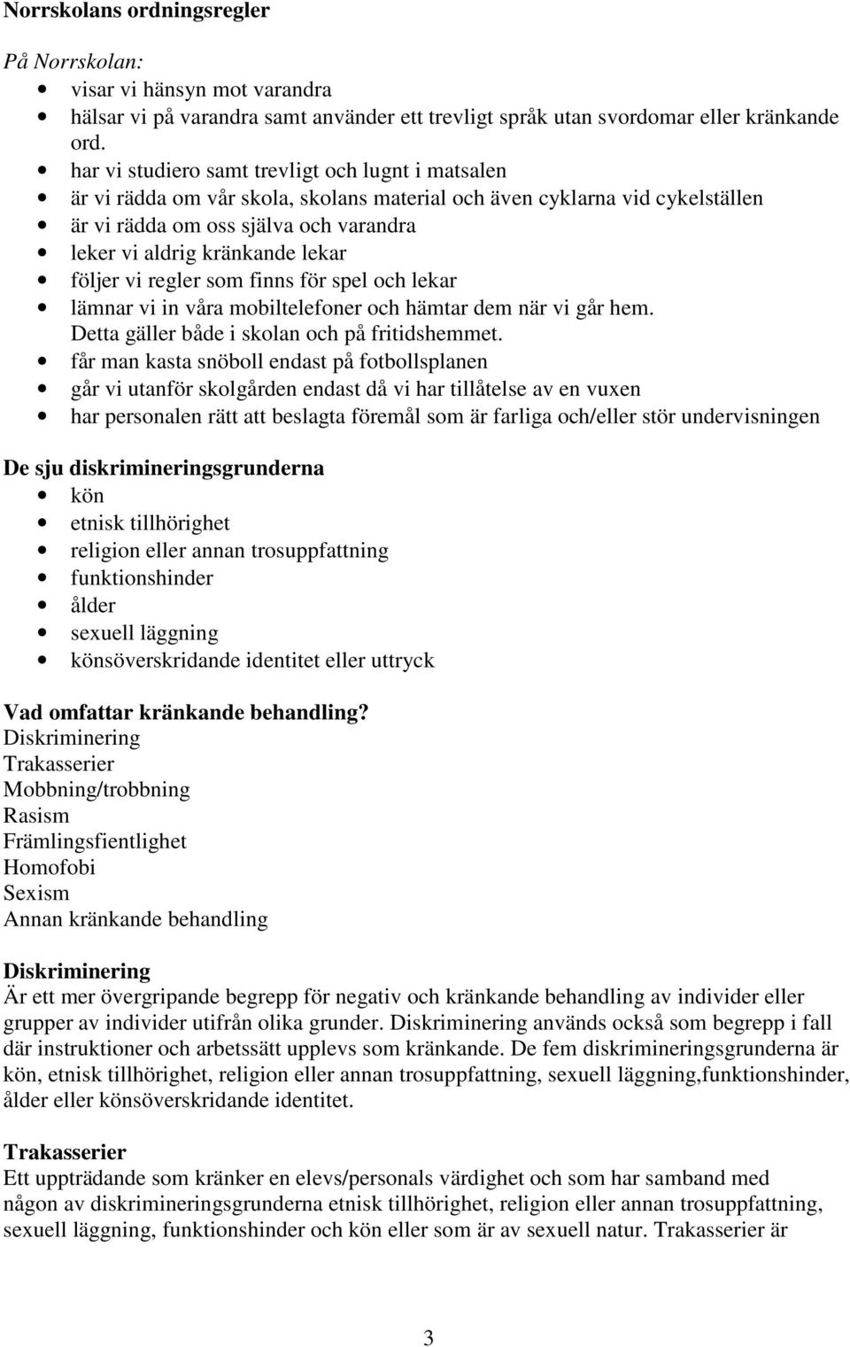 följer vi regler som finns för spel och lekar lämnar vi in våra mobiltelefoner och hämtar dem när vi går hem. Detta gäller både i skolan och på fritidshemmet.