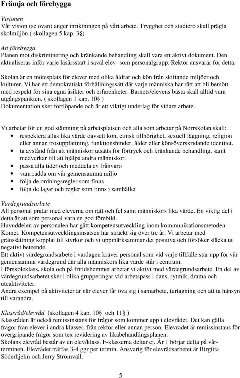 Rektor ansvarar för detta. Skolan är en mötesplats för elever med olika åldrar och kön från skiftande miljöer och kulturer.