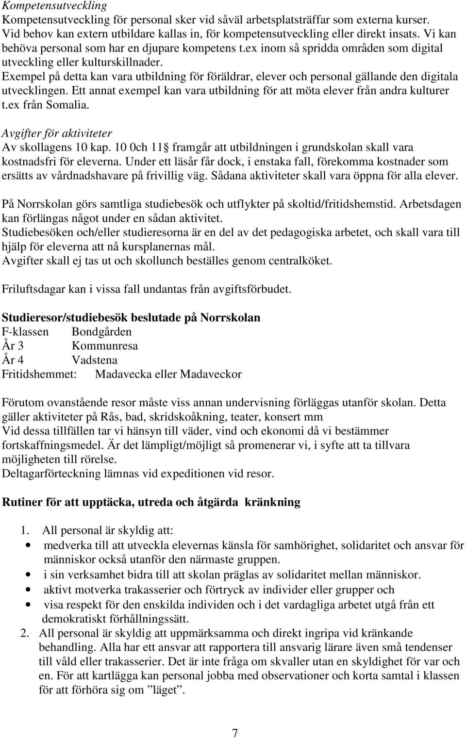 Exempel på detta kan vara utbildning för föräldrar, elever och personal gällande den digitala utvecklingen. Ett annat exempel kan vara utbildning för att möta elever från andra kulturer t.