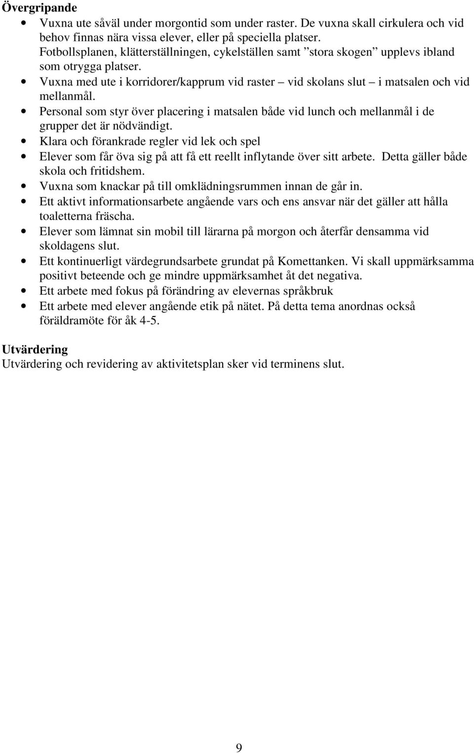 Personal som styr över placering i matsalen både vid lunch och mellanmål i de grupper det är nödvändigt.