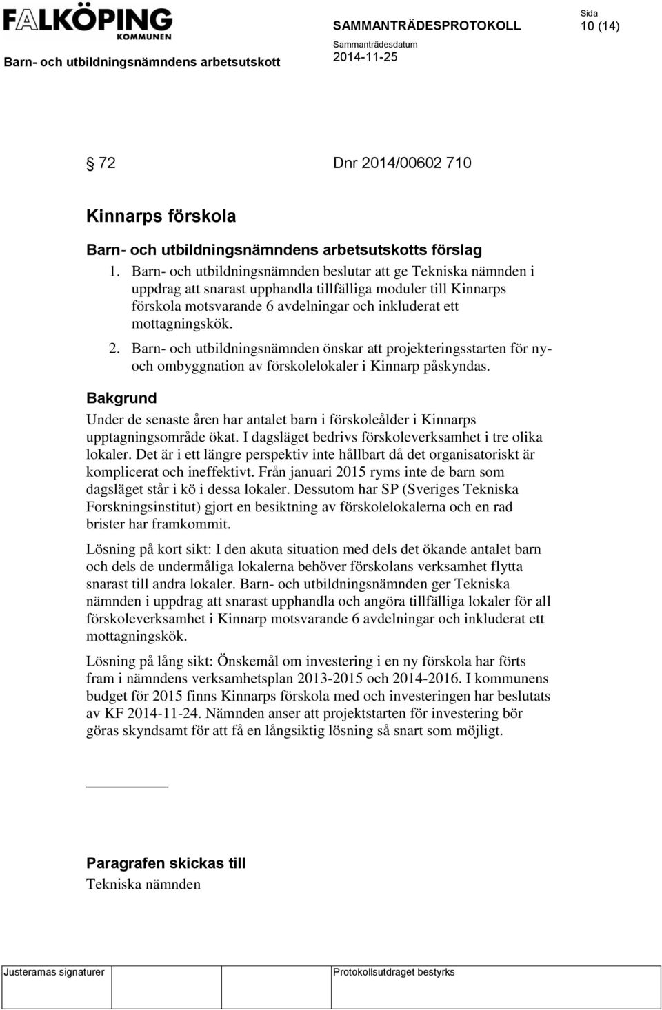 Barn- och utbildningsnämnden önskar att projekteringsstarten för nyoch ombyggnation av förskolelokaler i Kinnarp påskyndas.