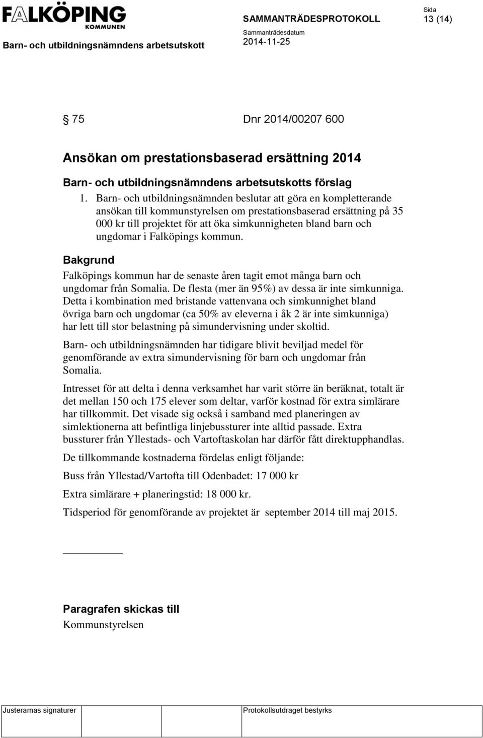 ungdomar i Falköpings kommun. Falköpings kommun har de senaste åren tagit emot många barn och ungdomar från Somalia. De flesta (mer än 95%) av dessa är inte simkunniga.