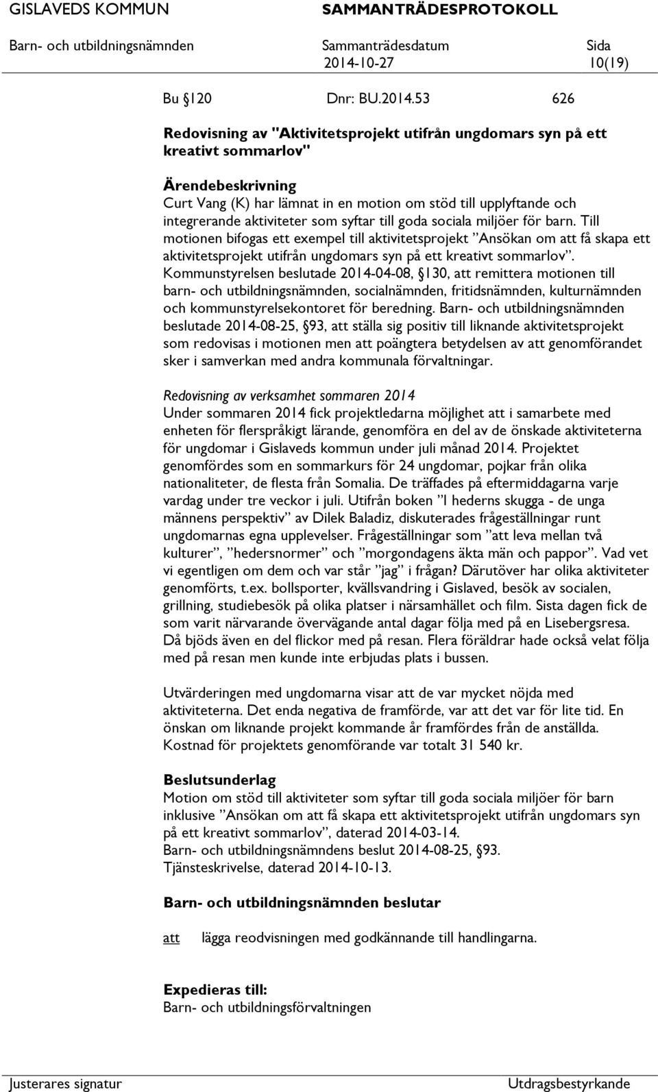 Till motionen bifogas ett exempel till aktivitetsprojekt Ansökan om få skapa ett aktivitetsprojekt utifrån ungdomars syn på ett kreativt sommarlov.