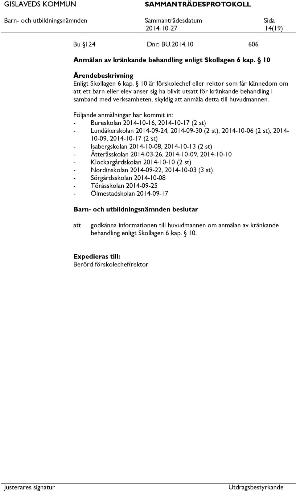Följande anmälningar har kommit in: - Bureskolan 2014-10-16, 2014-10-17 (2 st) - Lundåkerskolan 2014-09-24, 2014-09-30 (2 st), 2014-10-06 (2 st), 2014-10-09, 2014-10-17 (2 st) - Isabergskolan
