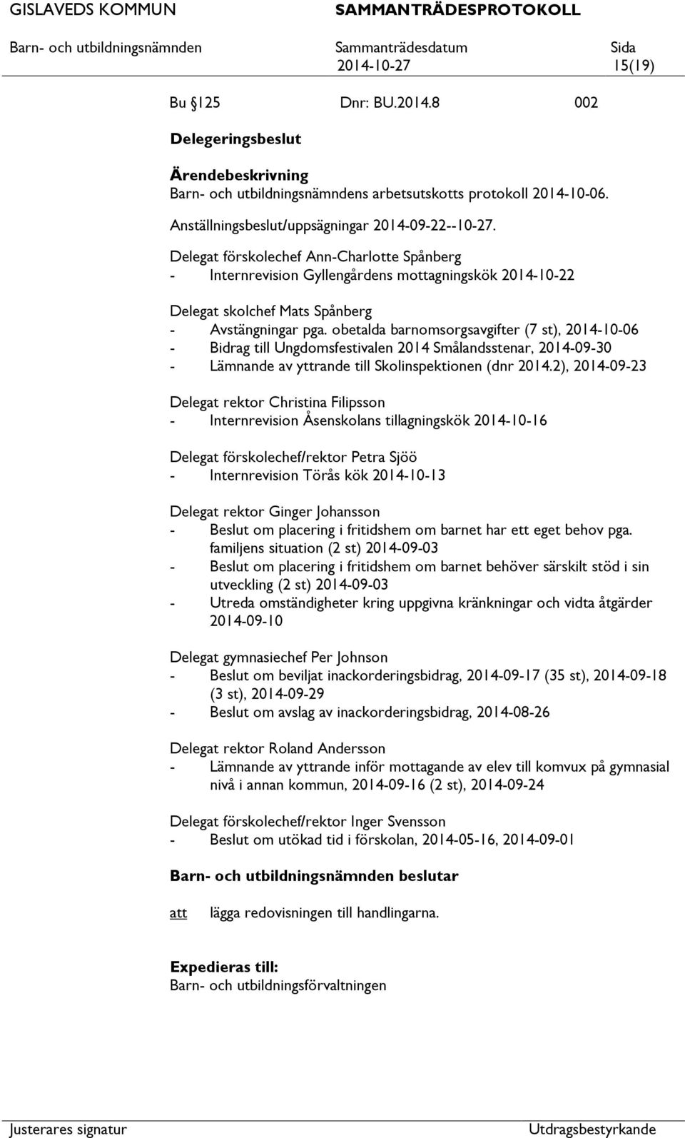 obetalda barnomsorgsavgifter (7 st), 2014-10-06 - Bidrag till Ungdomsfestivalen 2014 Smålandsstenar, 2014-09-30 - Lämnande av yttrande till Skolinspektionen (dnr 2014.