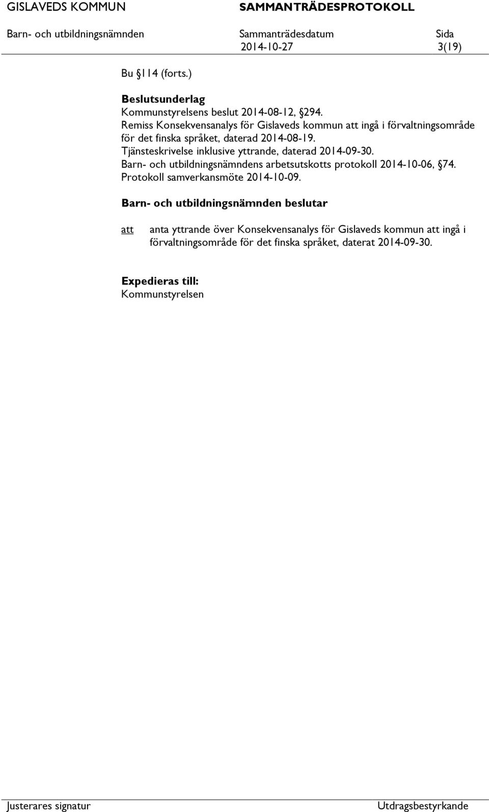 Tjänsteskrivelse inklusive yttrande, daterad 2014-09-30. Barn- och utbildningsnämndens arbetsutskotts protokoll 2014-10-06, 74.